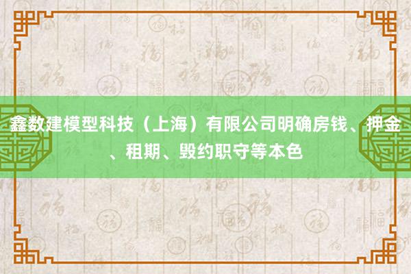 鑫数建模型科技(上海)有限公司明确房钱、押金、租期、毁约职守等本色